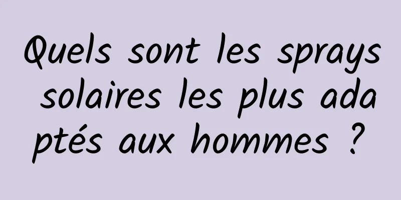 Quels sont les sprays solaires les plus adaptés aux hommes ?