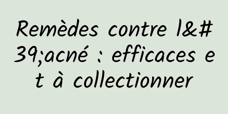 Remèdes contre l'acné : efficaces et à collectionner