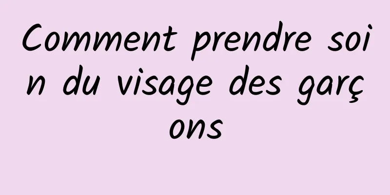 Comment prendre soin du visage des garçons