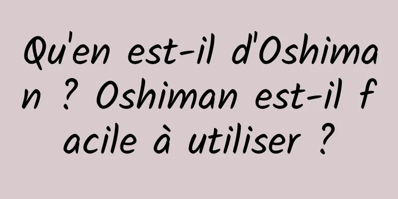 Qu'en est-il d'Oshiman ? Oshiman est-il facile à utiliser ?