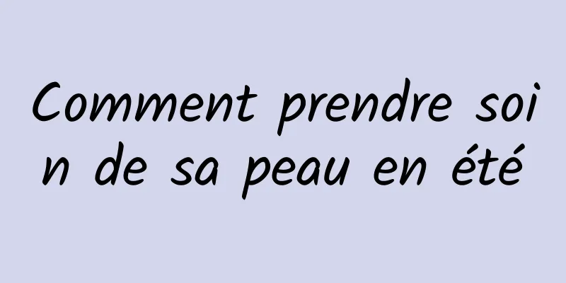Comment prendre soin de sa peau en été