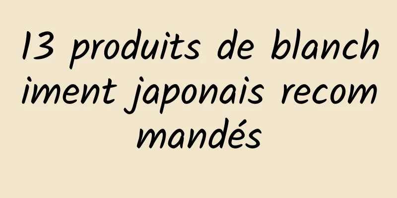 13 produits de blanchiment japonais recommandés