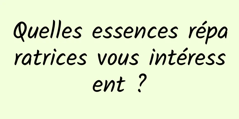 Quelles essences réparatrices vous intéressent ?