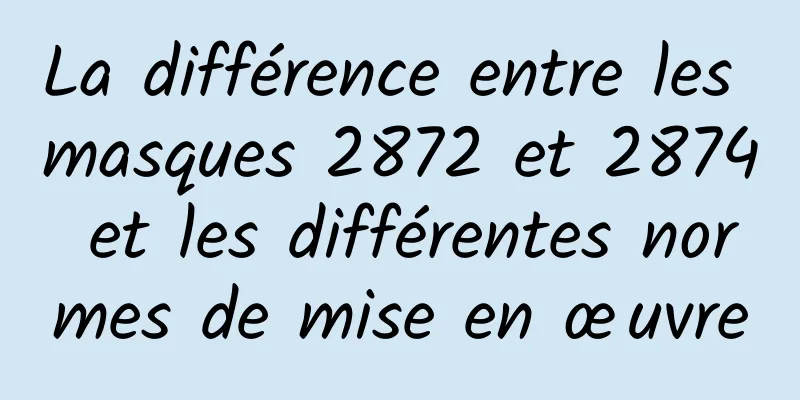 La différence entre les masques 2872 et 2874 et les différentes normes de mise en œuvre