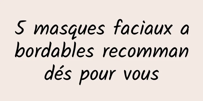 5 masques faciaux abordables recommandés pour vous