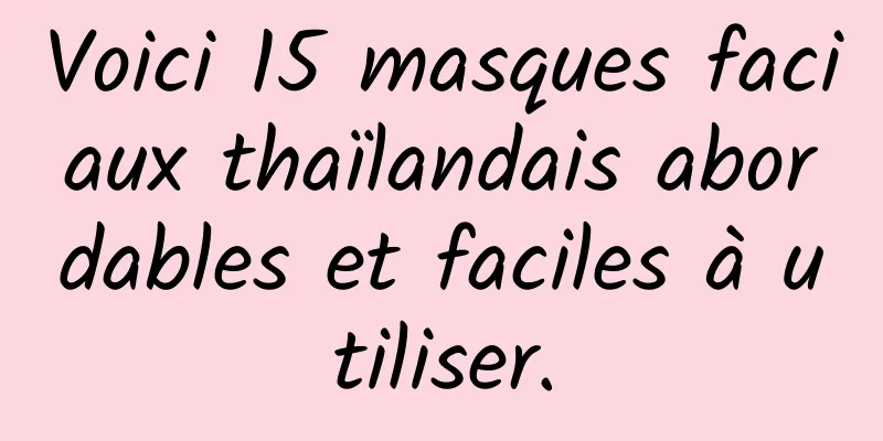 Voici 15 masques faciaux thaïlandais abordables et faciles à utiliser.