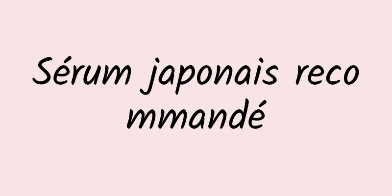 Sérum japonais recommandé