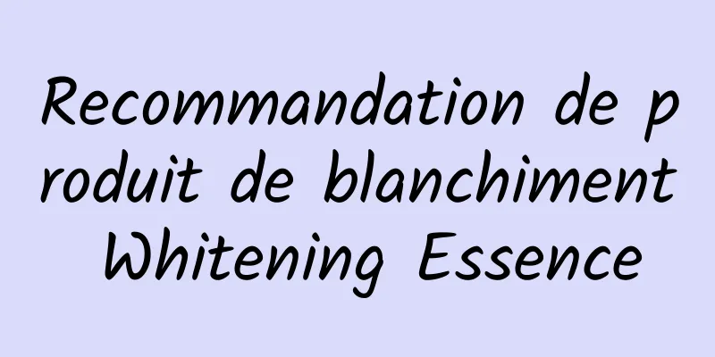 Recommandation de produit de blanchiment Whitening Essence