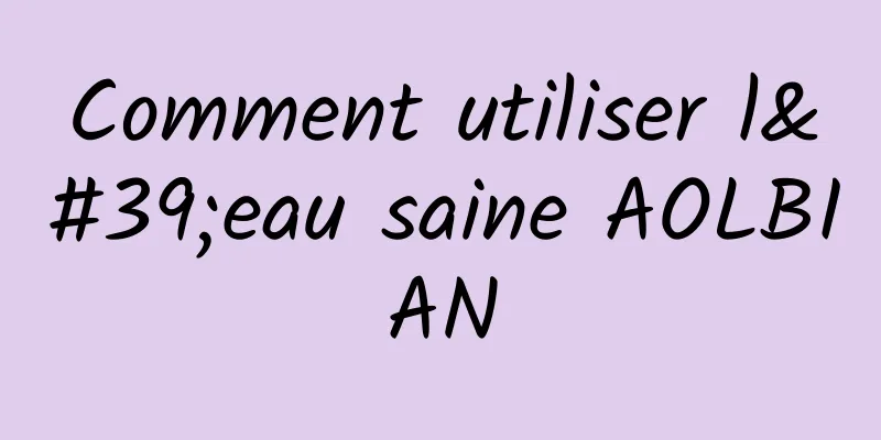Comment utiliser l'eau saine AOLBIAN
