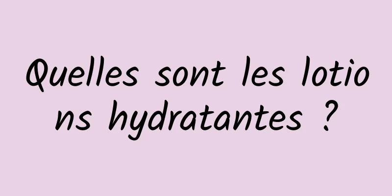 Quelles sont les lotions hydratantes ?