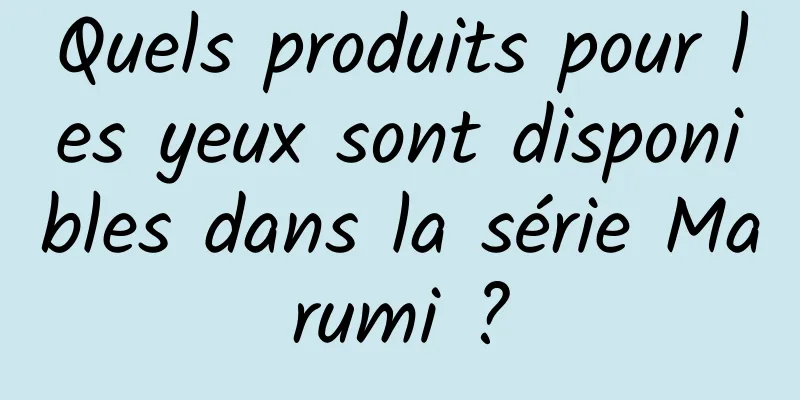 Quels produits pour les yeux sont disponibles dans la série Marumi ?
