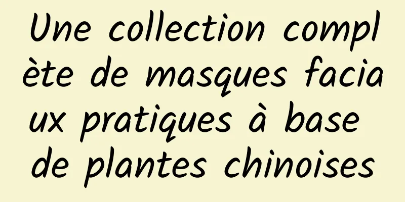 Une collection complète de masques faciaux pratiques à base de plantes chinoises