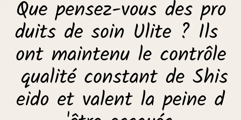 Que pensez-vous des produits de soin Ulite ? Ils ont maintenu le contrôle qualité constant de Shiseido et valent la peine d'être essayés.