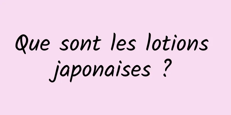 Que sont les lotions japonaises ?