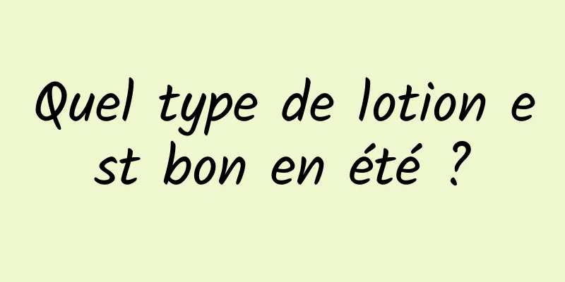 Quel type de lotion est bon en été ?