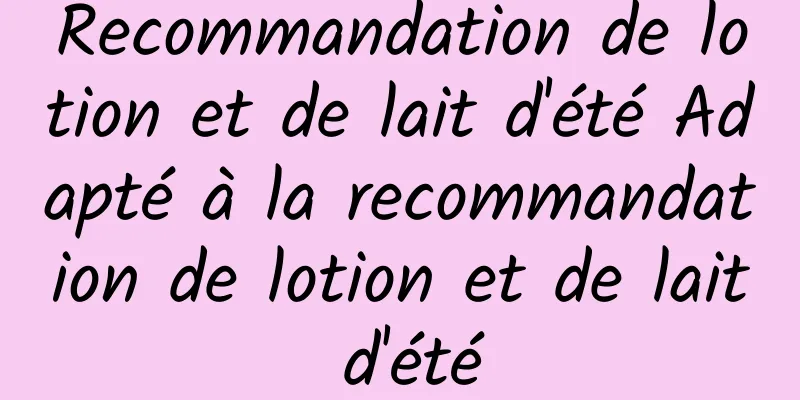 Recommandation de lotion et de lait d'été Adapté à la recommandation de lotion et de lait d'été