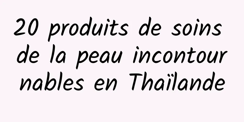 20 produits de soins de la peau incontournables en Thaïlande