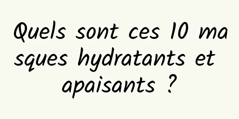 Quels sont ces 10 masques hydratants et apaisants ?