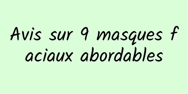 Avis sur 9 masques faciaux abordables