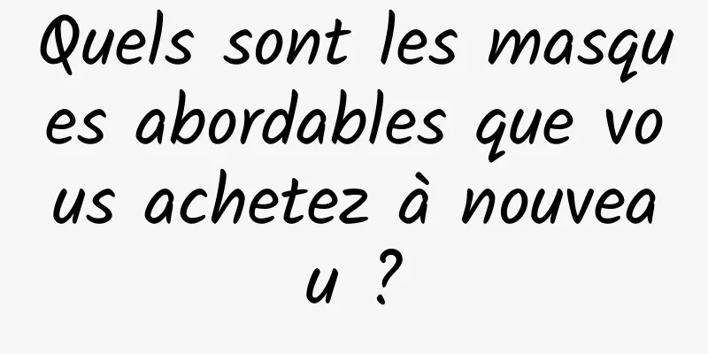Quels sont les masques abordables que vous achetez à nouveau ?