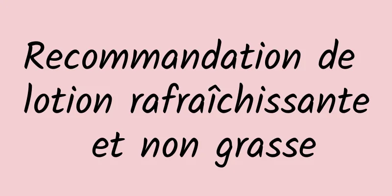 Recommandation de lotion rafraîchissante et non grasse
