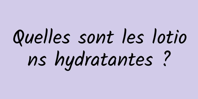 Quelles sont les lotions hydratantes ?