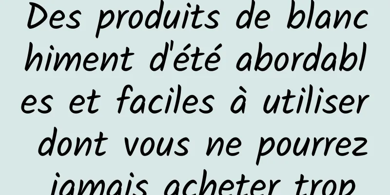 Des produits de blanchiment d'été abordables et faciles à utiliser dont vous ne pourrez jamais acheter trop