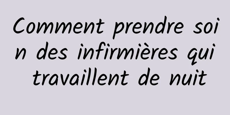 Comment prendre soin des infirmières qui travaillent de nuit