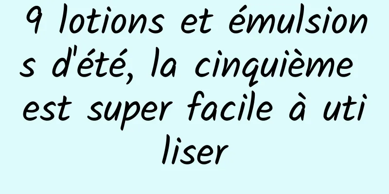 9 lotions et émulsions d'été, la cinquième est super facile à utiliser
