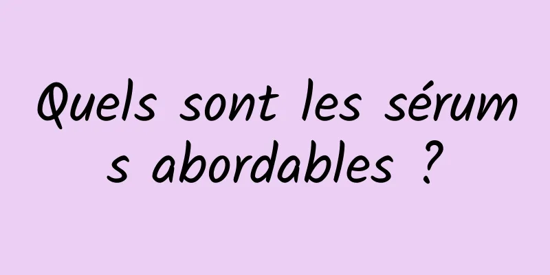 Quels sont les sérums abordables ?