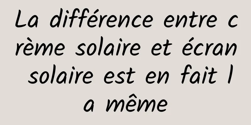 La différence entre crème solaire et écran solaire est en fait la même