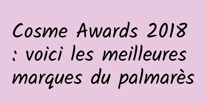Cosme Awards 2018 : voici les meilleures marques du palmarès