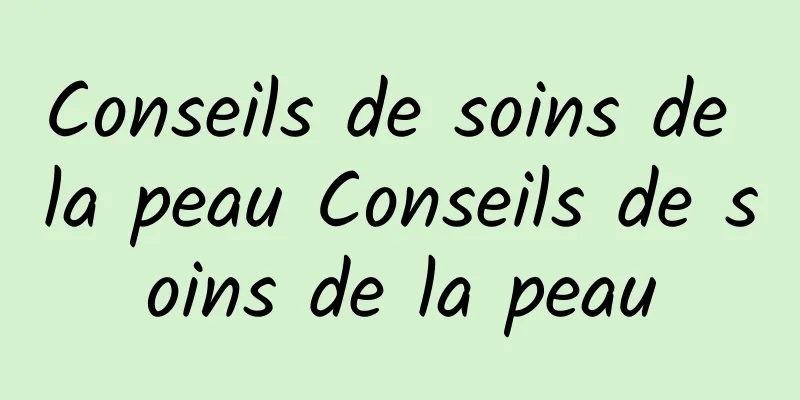 Conseils de soins de la peau Conseils de soins de la peau
