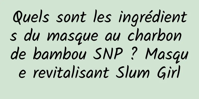 Quels sont les ingrédients du masque au charbon de bambou SNP ? Masque revitalisant Slum Girl
