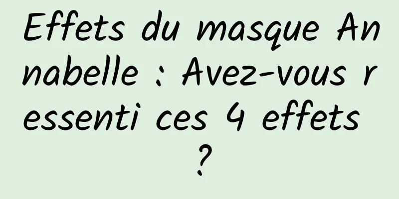 Effets du masque Annabelle : Avez-vous ressenti ces 4 effets ?