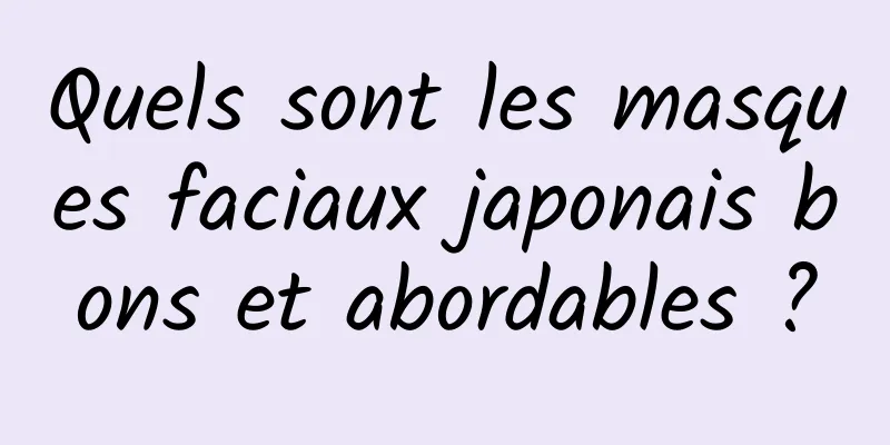 Quels sont les masques faciaux japonais bons et abordables ?