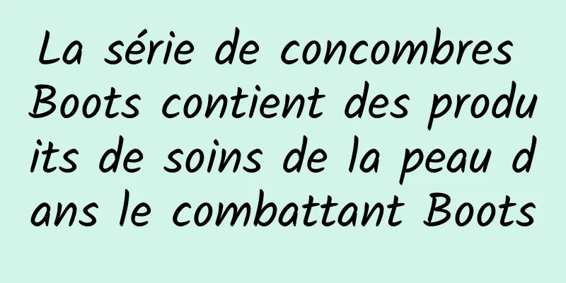 La série de concombres Boots contient des produits de soins de la peau dans le combattant Boots