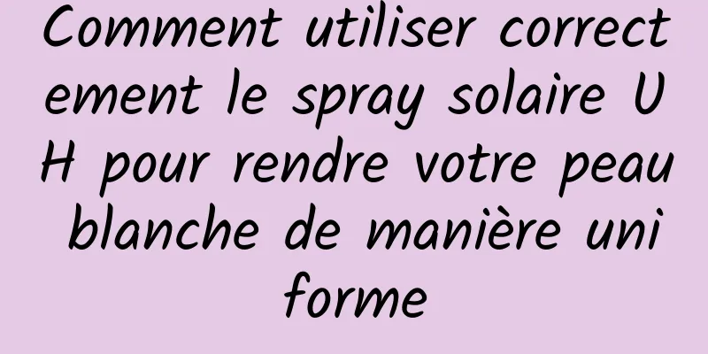 Comment utiliser correctement le spray solaire UH pour rendre votre peau blanche de manière uniforme