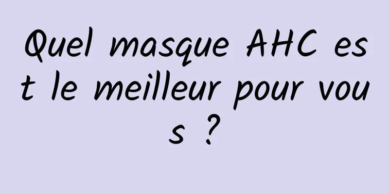 Quel masque AHC est le meilleur pour vous ?