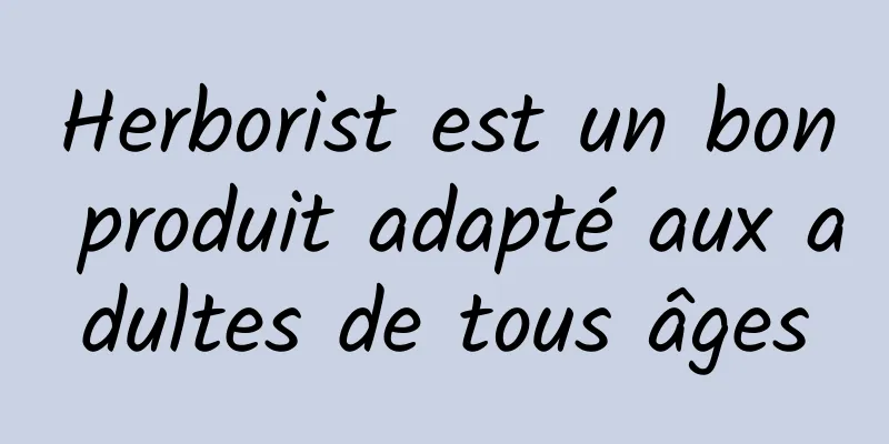 Herborist est un bon produit adapté aux adultes de tous âges