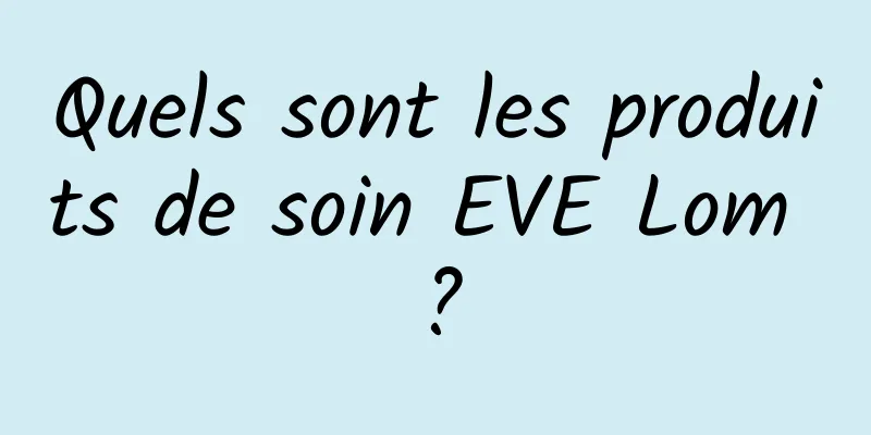 Quels sont les produits de soin EVE Lom ?