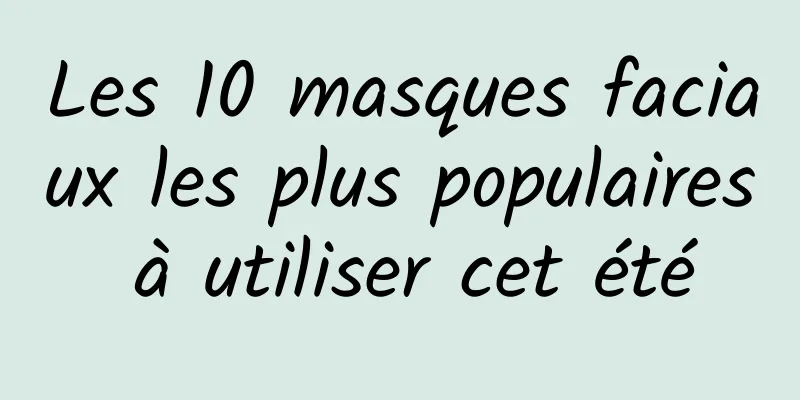 Les 10 masques faciaux les plus populaires à utiliser cet été