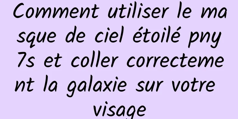 Comment utiliser le masque de ciel étoilé pny7s et coller correctement la galaxie sur votre visage