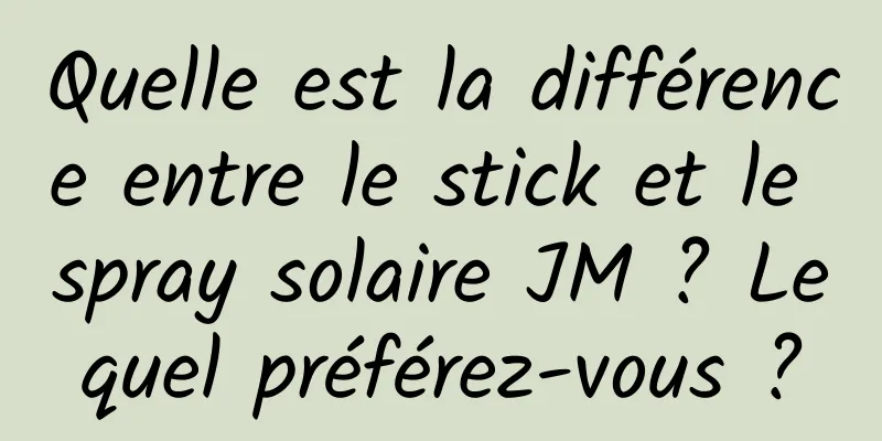 Quelle est la différence entre le stick et le spray solaire JM ? Lequel préférez-vous ?