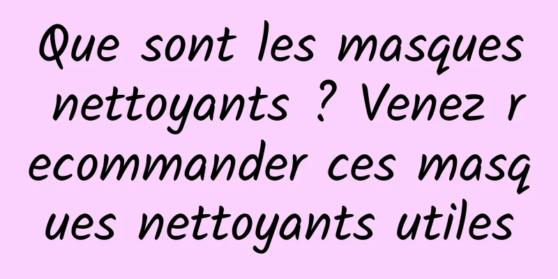 Que sont les masques nettoyants ? Venez recommander ces masques nettoyants utiles