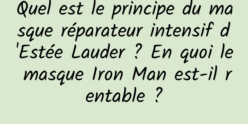 Quel est le principe du masque réparateur intensif d'Estée Lauder ? En quoi le masque Iron Man est-il rentable ?
