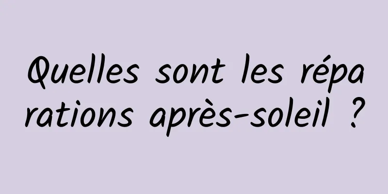 Quelles sont les réparations après-soleil ?