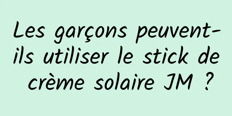 Les garçons peuvent-ils utiliser le stick de crème solaire JM ?