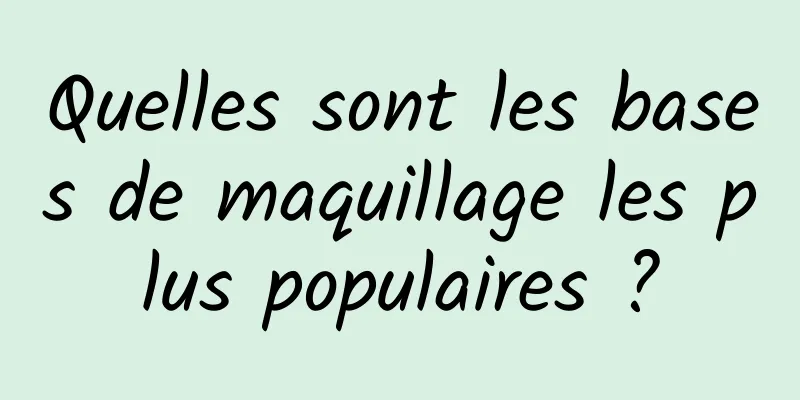 Quelles sont les bases de maquillage les plus populaires ?