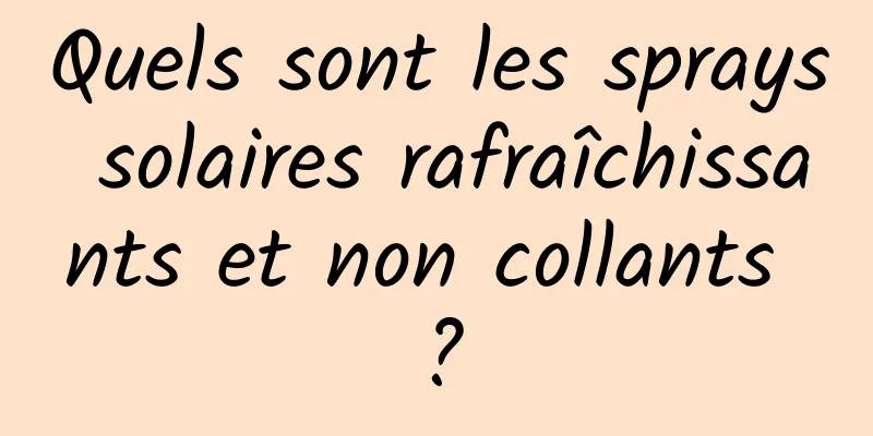 Quels sont les sprays solaires rafraîchissants et non collants ?